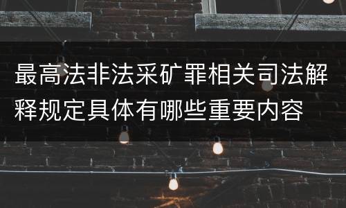 最高法非法采矿罪相关司法解释规定具体有哪些重要内容