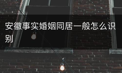 安徽事实婚姻同居一般怎么识别