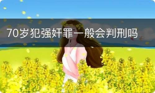 70岁犯强奸罪一般会判刑吗
