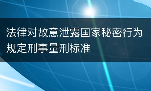 法律对故意泄露国家秘密行为规定刑事量刑标准