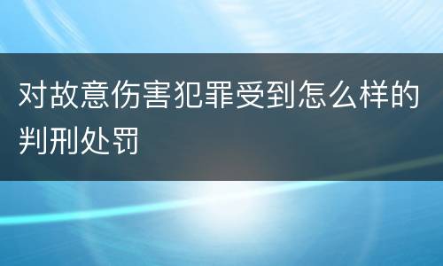 对故意伤害犯罪受到怎么样的判刑处罚