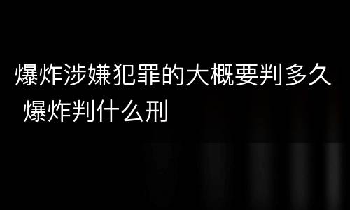 爆炸涉嫌犯罪的大概要判多久 爆炸判什么刑