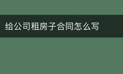 给公司租房子合同怎么写