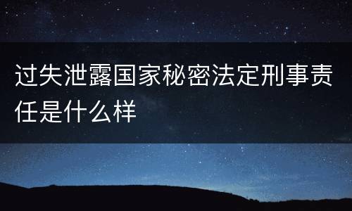 过失泄露国家秘密法定刑事责任是什么样