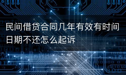 民间借贷合同几年有效有时间日期不还怎么起诉