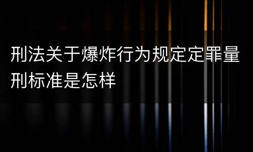 刑法关于爆炸行为规定定罪量刑标准是怎样