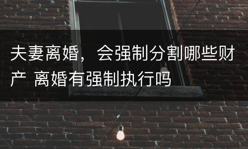 夫妻离婚，会强制分割哪些财产 离婚有强制执行吗