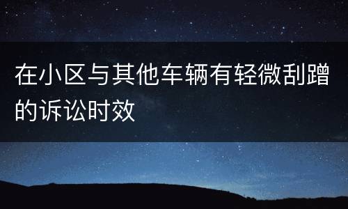 在小区与其他车辆有轻微刮蹭的诉讼时效