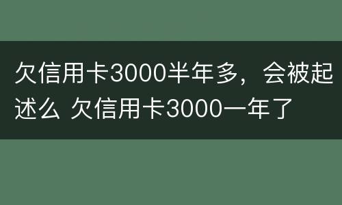 欠信用卡3000半年多，会被起述么 欠信用卡3000一年了