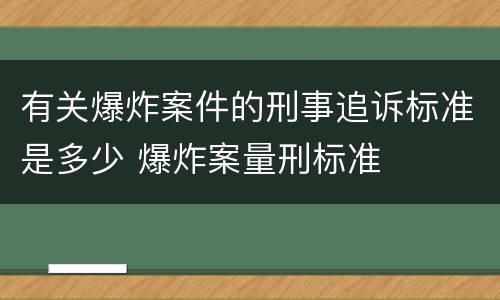 有关爆炸案件的刑事追诉标准是多少 爆炸案量刑标准