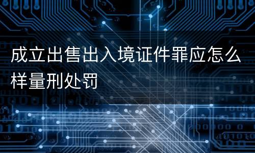 成立出售出入境证件罪应怎么样量刑处罚