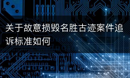 关于故意损毁名胜古迹案件追诉标准如何