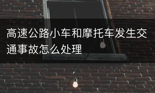 高速公路小车和摩托车发生交通事故怎么处理
