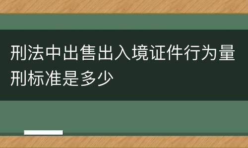 刑法中出售出入境证件行为量刑标准是多少