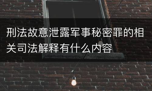 刑法故意泄露军事秘密罪的相关司法解释有什么内容