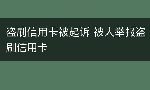 盗刷信用卡被起诉 被人举报盗刷信用卡