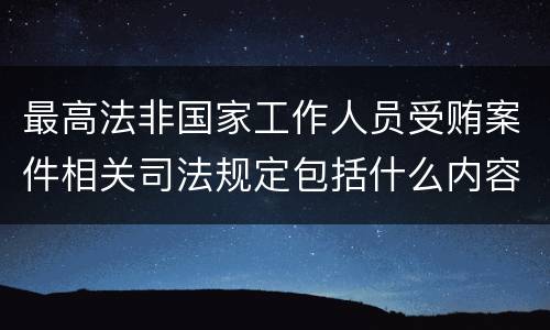 最高法非国家工作人员受贿案件相关司法规定包括什么内容