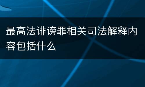 最高法诽谤罪相关司法解释内容包括什么