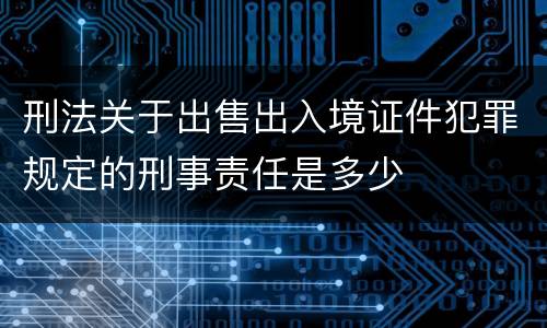 刑法关于出售出入境证件犯罪规定的刑事责任是多少