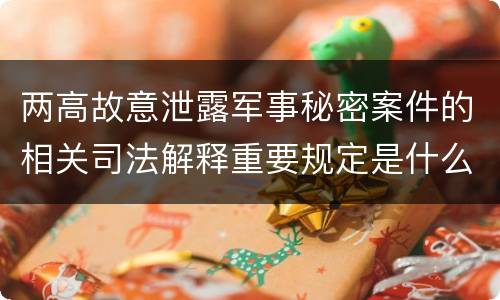 两高故意泄露军事秘密案件的相关司法解释重要规定是什么