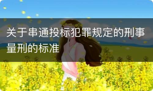 关于串通投标犯罪规定的刑事量刑的标准