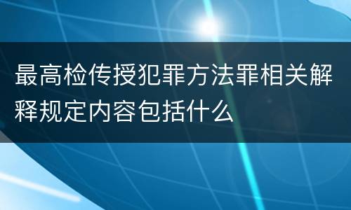 最高检传授犯罪方法罪相关解释规定内容包括什么