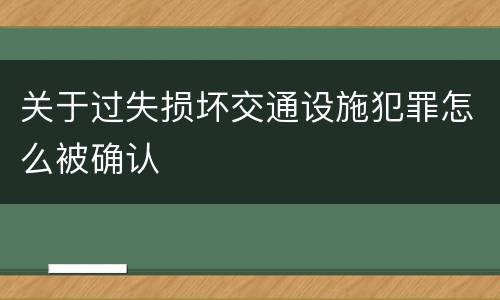 关于过失损坏交通设施犯罪怎么被确认