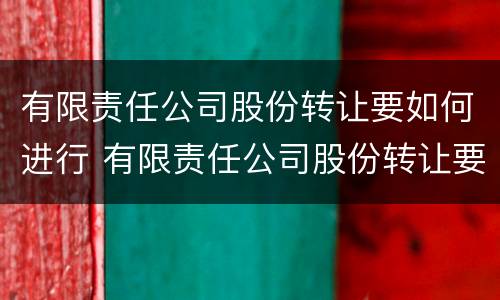 有限责任公司股份转让要如何进行 有限责任公司股份转让要如何进行公告