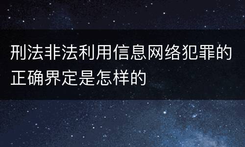 刑法非法利用信息网络犯罪的正确界定是怎样的