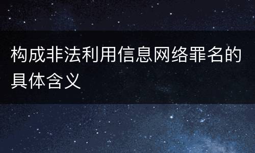 构成非法利用信息网络罪名的具体含义