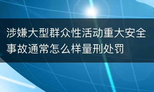涉嫌大型群众性活动重大安全事故通常怎么样量刑处罚