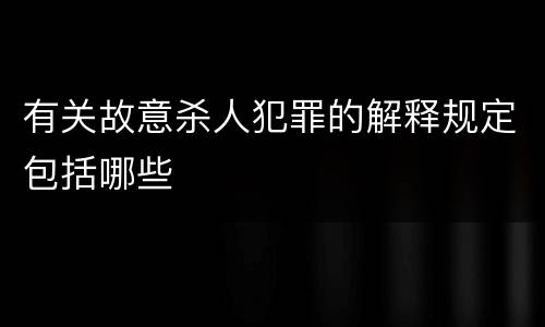 有关故意杀人犯罪的解释规定包括哪些