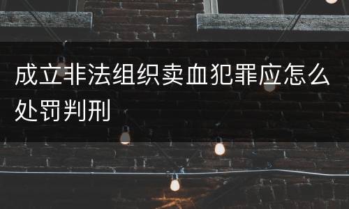成立非法组织卖血犯罪应怎么处罚判刑