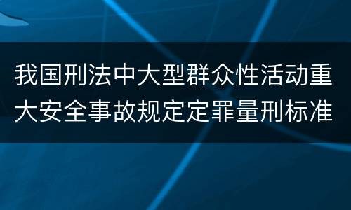 我国刑法中大型群众性活动重大安全事故规定定罪量刑标准