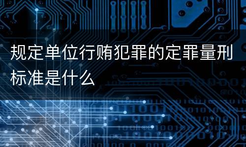 规定单位行贿犯罪的定罪量刑标准是什么