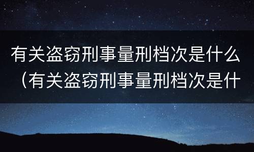 有关盗窃刑事量刑档次是什么（有关盗窃刑事量刑档次是什么法律）