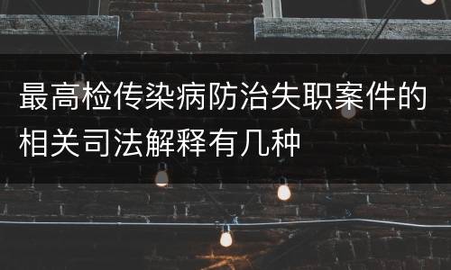 最高检传染病防治失职案件的相关司法解释有几种