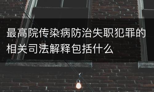 最高院传染病防治失职犯罪的相关司法解释包括什么