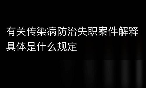 有关传染病防治失职案件解释具体是什么规定