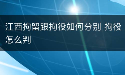 江西拘留跟拘役如何分别 拘役怎么判