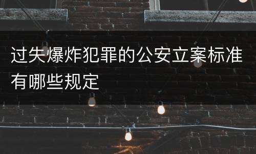 过失爆炸犯罪的公安立案标准有哪些规定