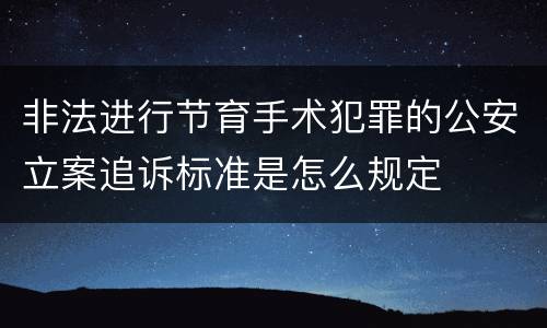非法进行节育手术犯罪的公安立案追诉标准是怎么规定
