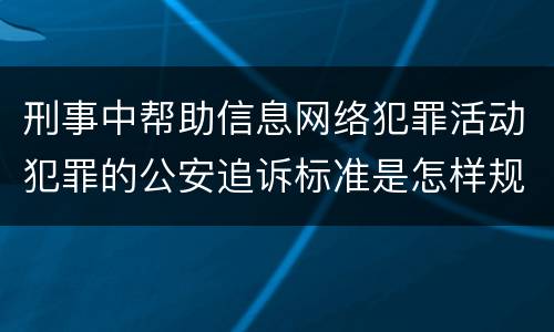 刑事中帮助信息网络犯罪活动犯罪的公安追诉标准是怎样规定