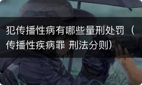 犯传播性病有哪些量刑处罚（传播性疾病罪 刑法分则）