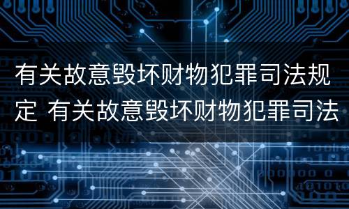 有关故意毁坏财物犯罪司法规定 有关故意毁坏财物犯罪司法规定的处罚