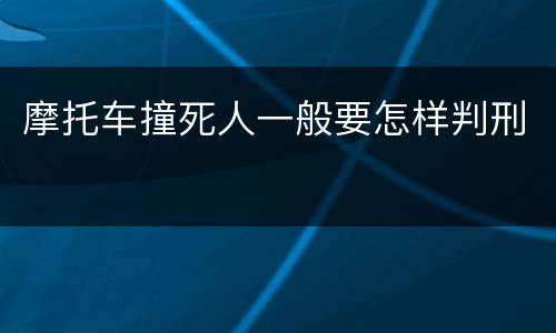 摩托车撞死人一般要怎样判刑