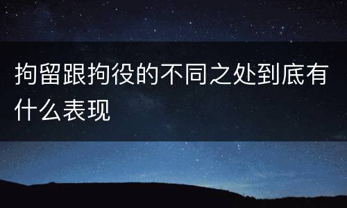 拘留跟拘役的不同之处到底有什么表现