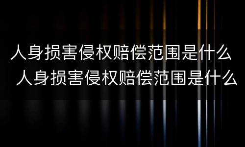 人身损害侵权赔偿范围是什么 人身损害侵权赔偿范围是什么意思