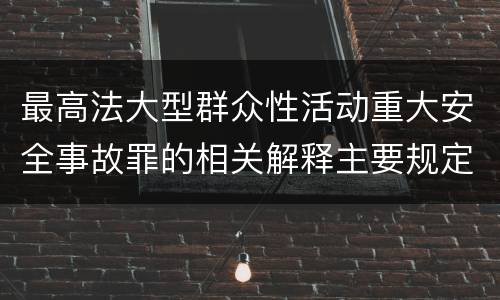 最高法大型群众性活动重大安全事故罪的相关解释主要规定是什么