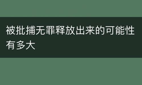 被批捕无罪释放出来的可能性有多大